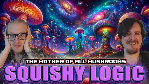 Squishy Logic: The Mother of all Mushrooms