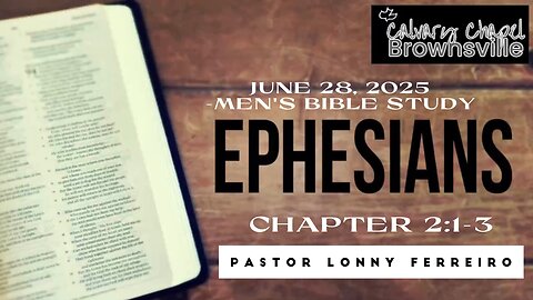 Men's Bible Study June 28, 2025- Pastor Lonny Ferreiro Ephesians 2:1-3