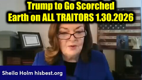 Sheila Holm: It's Go Time - Trump to Go Scorched Earth on All Traitors!