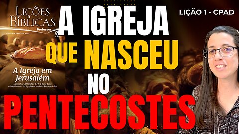 EBD Lição 1 A IGREJA QUE NASCEU NO PENTECOSTES – 6 de Julho de 2025