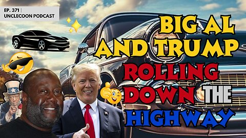 EP 371 | BIG AL AND TRUMP ROLLING DOWN THE HIGHWAY | Highway Journey with Trump & Big Al | UncleCoon