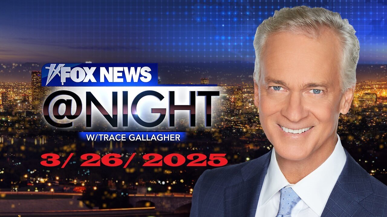 Fox News @ Night with Trace Gallagher (Full Episode) | March 26, 2025