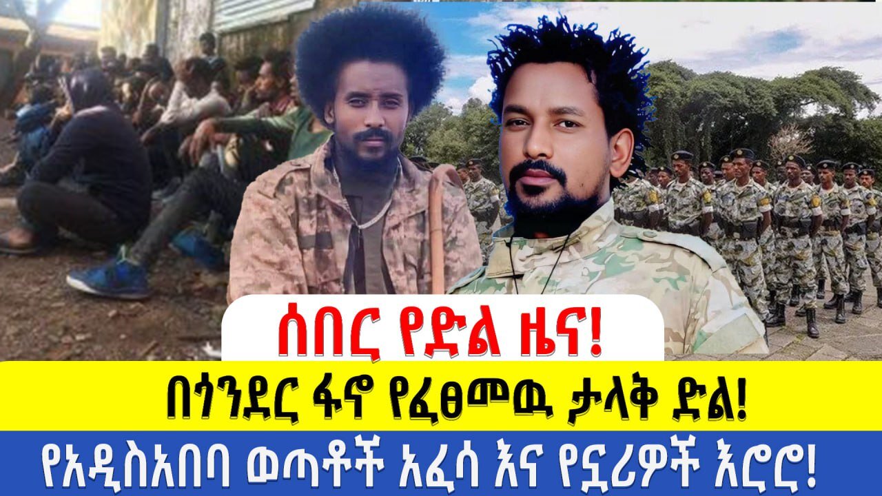 ሰበር የድል ዜና!! በጎንደር ፋኖ የፈፀመዉ ታላቅ ድል!! የአዲስአበባ ወጣቶች አፈሳ እና የኗሪዎች እሮሮ!!
