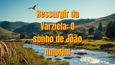 Ressurgir da Varziela: O sonho de João Amorim!