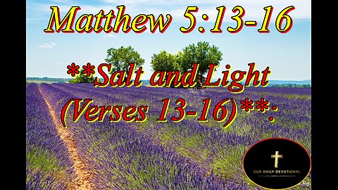Matthew 5:13-16, **Salt and Light (Verses 13-16)**: