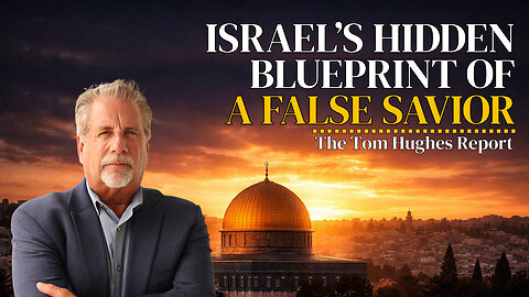 Israel's Hidden Blueprint of a False Savior | The Tom Hughes Report