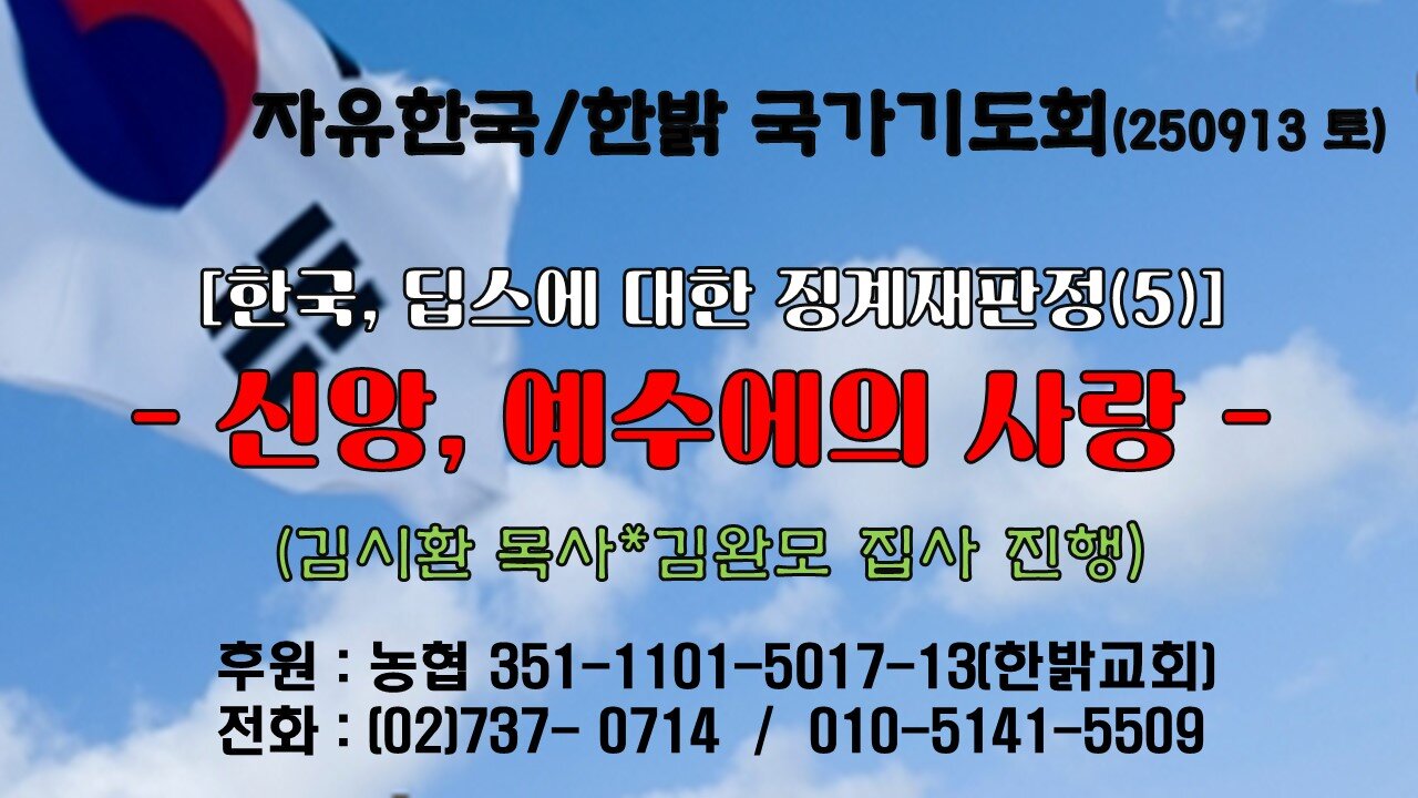 250913(토) 한국, 딥스에 대한 징계 재판정(5) -신앙, 예수에의 사랑 ! (히11:1~6 [자유한국/한밝 국가기도회 ] 대표 김시환 목사*김완모 집사 진행