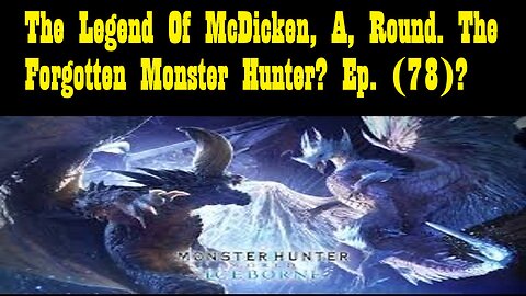 The Legend Of McDicken, A, Round. The Forgotten Monster Hunter? Ep. (78)? #monsterhunterworld
