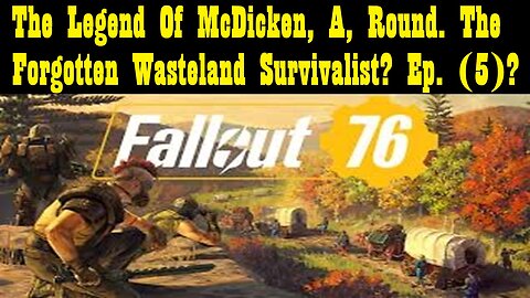 The Legend Of McDicken, A, Round. The Forgotten Wasteland Survivalist? Ep. (5)? #fallout76