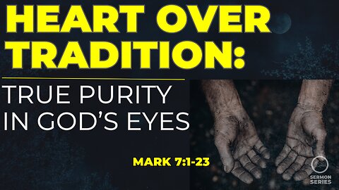 22-Mark: Heart Over Tradition: True Purity in God's Eyes