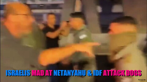 ORDINARY ISRAELIS MAD AT NETANYAHU AND HIS ZIONIST IDF BRAINDEAD ATTACK DOGS