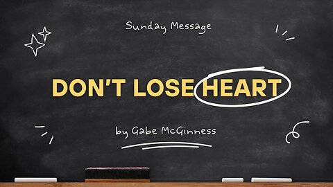 Don't Lose Heart | Luke 17-18 | Gabe McGinness
