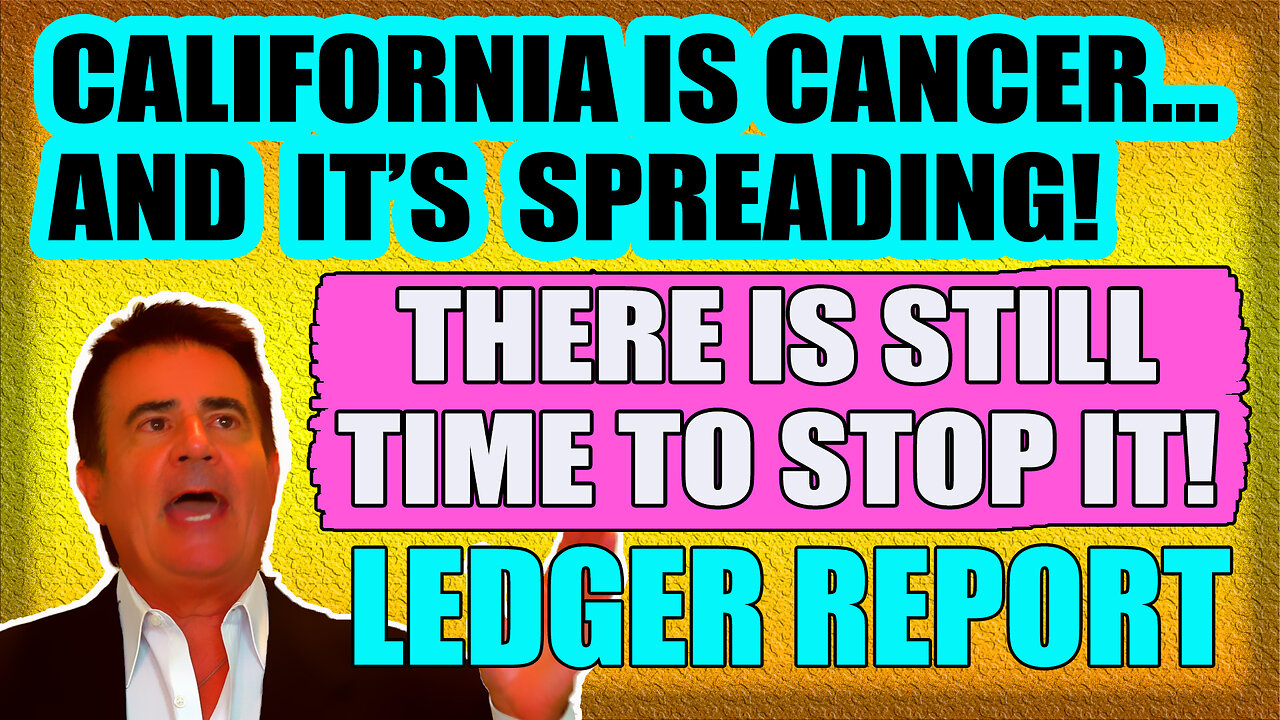 CALIFORNIA IS CANCER. THERE IS A WAY TO STOP THE SPREAD! LEDGER REPORT 5-17-25