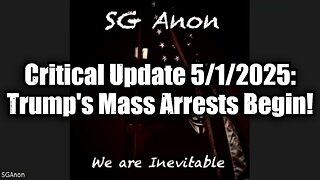 SG Anon: Critical Update 5/1/25 - Trump's Mass Arrests Begin!