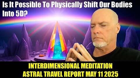 Can Humans Physically Shift Into 5D? Astral Travel Report May 11 2025