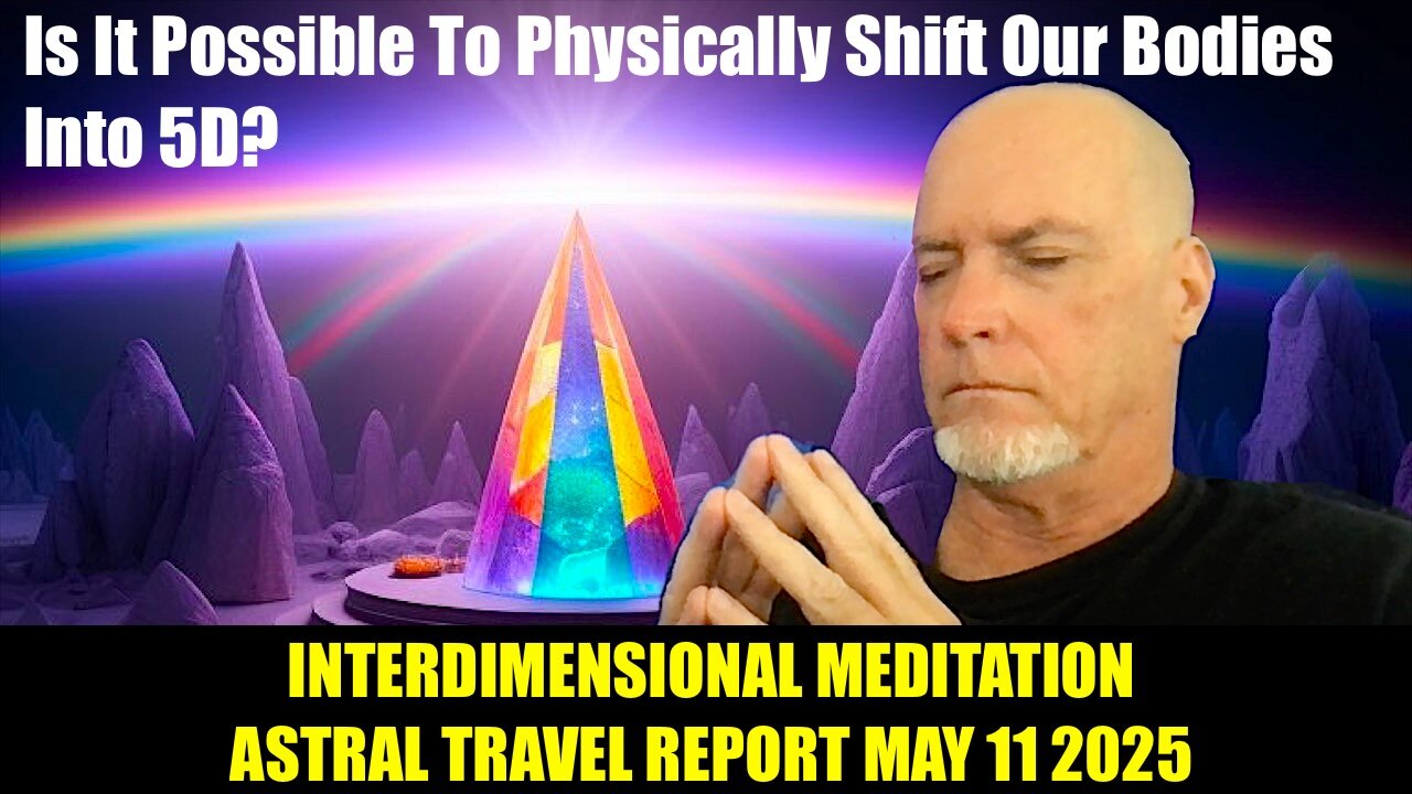 Can Humans Physically Shift Into 5D? Astral Travel Report May 11 2025
