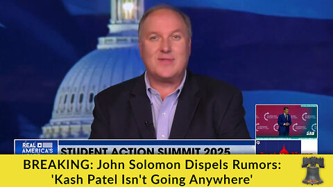 BREAKING: John Solomon Dispels Rumors: 'Kash Patel Isn't Going Anywhere'