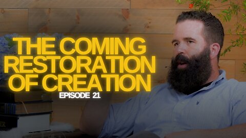The Watchman’s Journal Episode 21: Creation Series, Part 2/4: "The Coming Restoration of Creation"