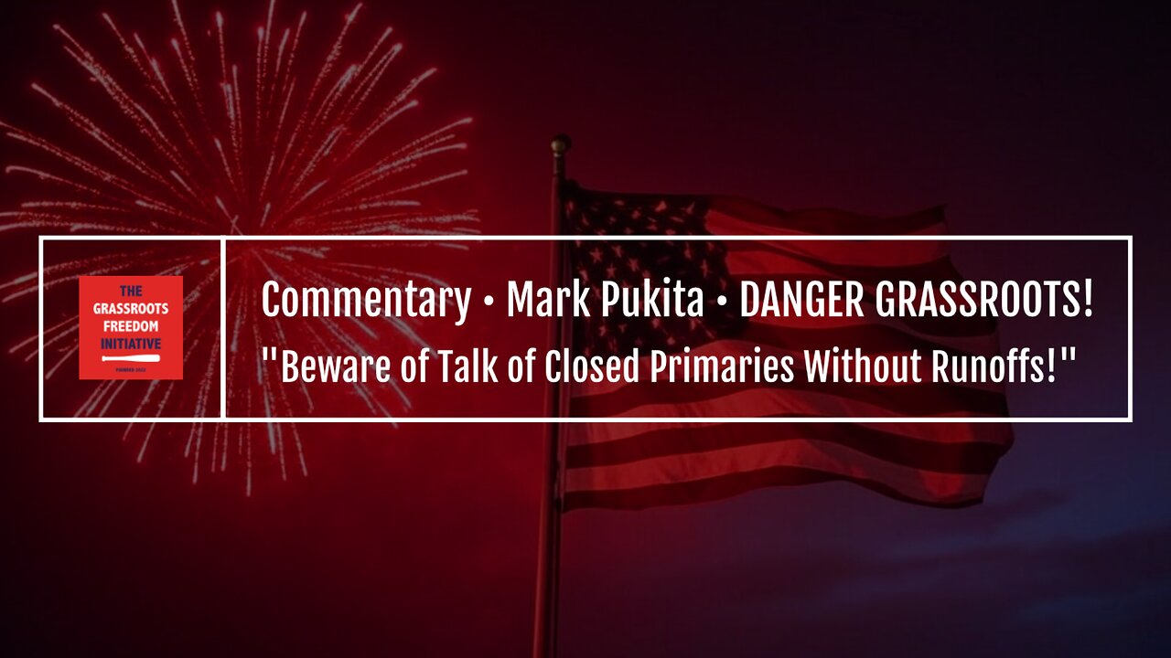 DANGER GRASSROOTS! Beware of Talk of Closed Primaries Without Runoffs! • GFI's "Commentary" Series