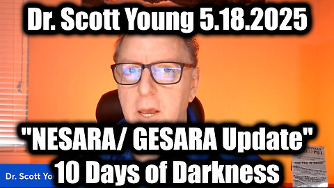 Dr. Scott Young "NESARA/ GESARA Update" 5.18.25 - 10 Days of Darkness