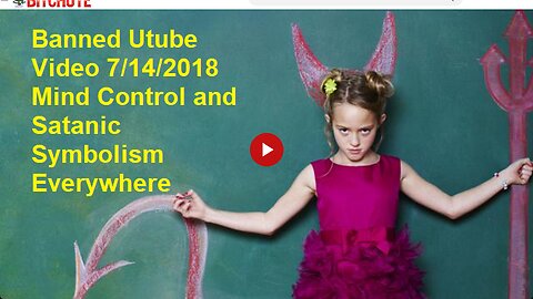 Banned Utube Video 7/14/2018 Mind Control and Satanic Symbolism Everywhere