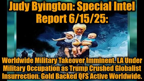Judy Byington: Special Intel Report 6/15/25: Worldwide Military Takeover Imminent. LA Under Military Occupation as Trump Crushed Globalist Insurrection. Gold Backed QFS Active Worldwide.