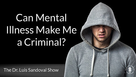 15 Jan 26, The Dr. Luis Sandoval Show: Can Mental Illness Make Me a Criminal?