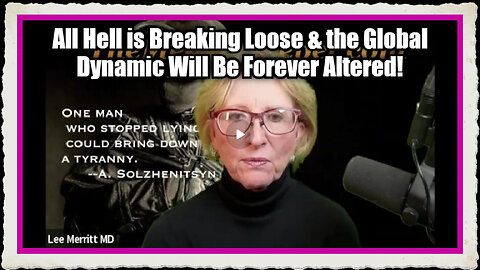 Dr. Lee Merritt All Hell is Breaking Loose the Global Dynamic Will Be Forever Altered!