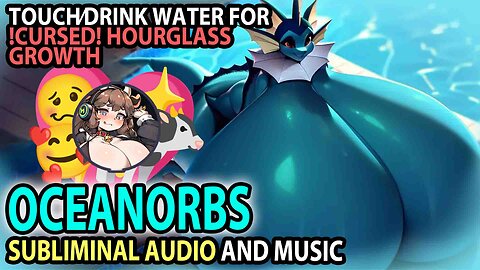 💧 OCEANORBS 💧 Water-powered !CURSE! Hourglass Expansion/Breast Inflation Subliminal Affirmations 💖🎶🐄