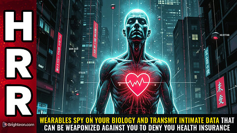 WEARABLES spy on your biology and transmit intimate data that can be weaponized against you...