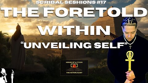 SCRIBAL SESHIONS #17 I The Foretold Within “Unveiling Self” I Created By: PTAH ANY ATEN TEHUTI