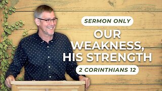 Our Weakness, His Strength — 2 Corinthians 12