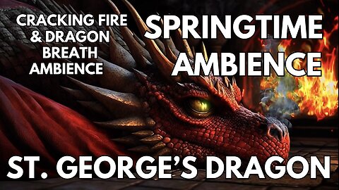 🏴󠁧󠁢󠁥󠁮󠁧󠁿 St. George’s Day Ambience | A Dragon Breathing, Crackling Fireplace | Springtime 4K ASMR