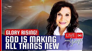 The Lord is Making All Things NEW | LIVE with GINGER