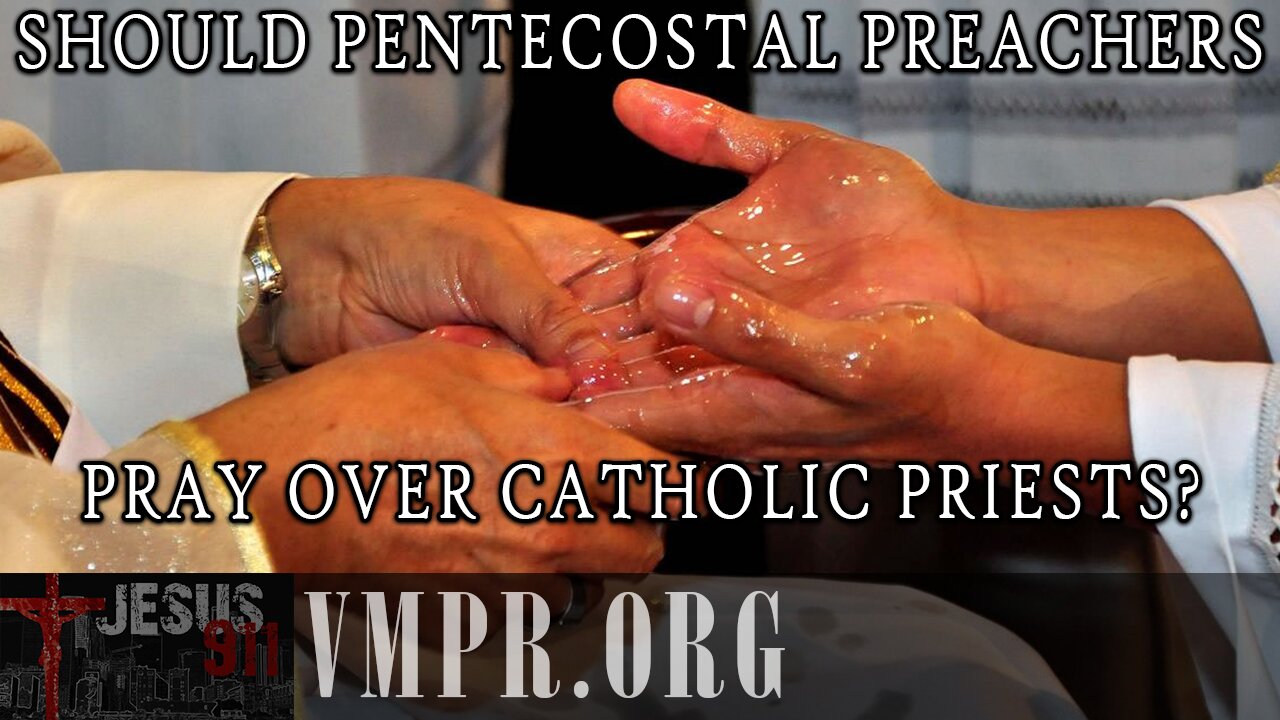 09 Jul 25, Jesus 911: Should Pentecostal Preachers Pray Over Catholic Priests?