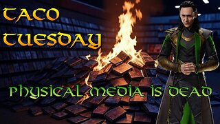 TACO TUESDAY RETURNS! PHYSICAL MEDIA IS DEAD!!!