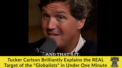 Tucker Carlson Brilliantly Explains the REAL Target of the "Globalists" in Under One Minute