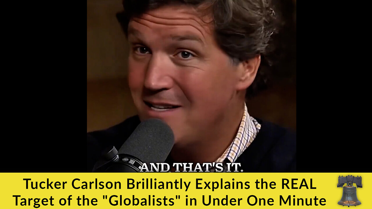 Tucker Carlson Brilliantly Explains the REAL Target of the "Globalists" in Under One Minute
