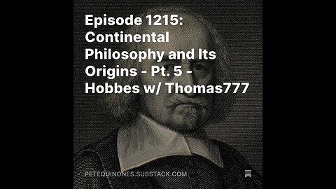 Episode 1215: Continental Philosophy and Its Origins - Pt. 5 - Hobbes w/ Thomas777 *See Description*