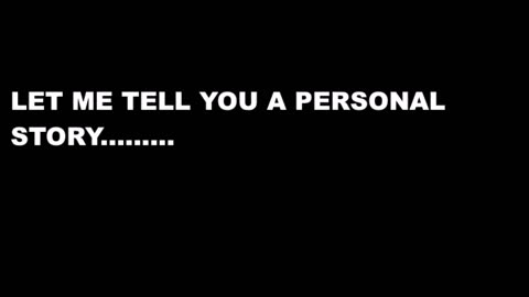 LET ME TELL YOU A PERSONAL STORY
