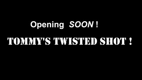 Tommys Twisted Shot Opening Soon