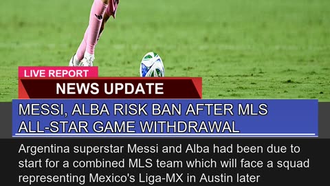 Messi Alba Risk Ban After Mls Allstar Game Withd