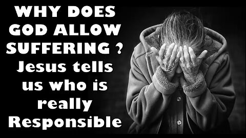 WHY DOES GOD ALLOW SUFFERING? WHAT DOES JESUS TELL US?