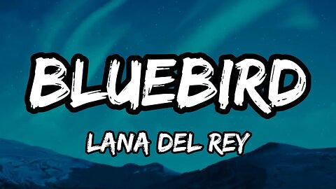 Lana Del Rey - Bluebird (lyrics)