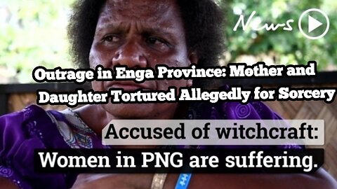 Outrage in Enga Province: Mother and Daughter Tortured Allegedly for Sorcery