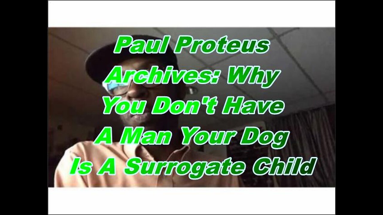 Paul Proteus - MGTOW - Why You Don't Have A Man Your dog is a Surrogate Child