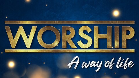Worship a way of life!