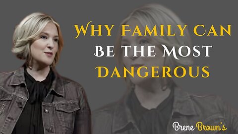 Brene Brown--Toxic Bloodlines: Why Family Can Be the Most Dangerous ||