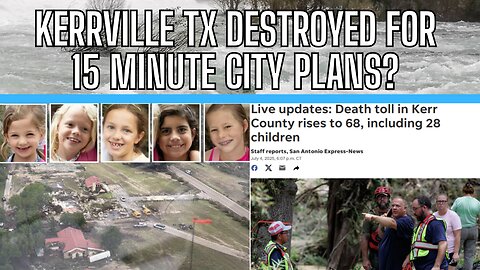 15 MINUTE CITY PLANS? Is This Why Flooding Destroyed Kerrville In Texas? Sinister Plan?