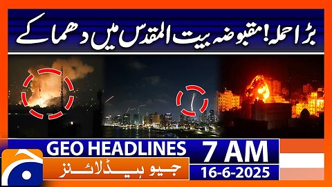 Major attack, explosion in Jerusalem | Headlines Geo News 7 AM (16th June 2025